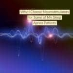 Why I Choose Neurostimulators for Some of My Sleep Apnea Patients