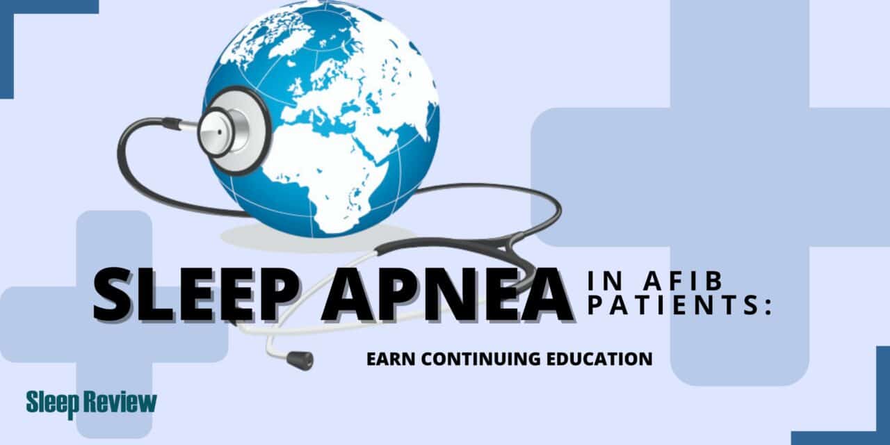 Sleep Apnea in Afib Patients: Earn Continuing Education | Sleep Review